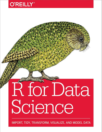 R for Data Science: Import, Tidy, Transform, Visualize, and Model Data