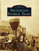 Lincoln Funeral Train, The (Images of America)