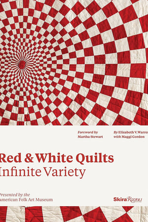 Red and White Quilts: Infinite Variety: Presented by The American Folk Art Museum