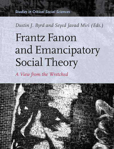 Frantz Fanon and Emancipatory Social Theory: A View from the Wretched (Studies in Critical Social Sciences, 142)