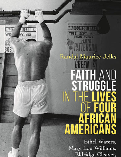 Faith and Struggle in the Lives of Four African Americans: Ethel Waters, Mary Lou Williams, Eldridge Cleaver, and Muhammad Ali