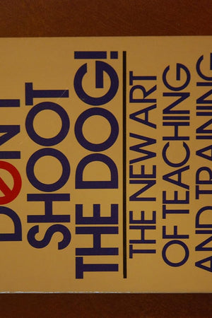Don't Shoot the Dog!: The New Art of Teaching and Training