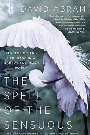 The Spell of the Sensuous: Perception and Language in a More-Than-Human World