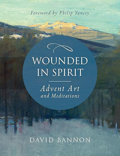 Wounded in Spirit: Advent Art and Meditations: A 25-Day Illustrated Advent Devotional for the Grieving with Scriptures and Stories Drawn from the Works and Lives of Artists, Poets, and Theologians