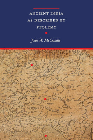Ancient India as Described by Ptolemy with 2 expandable maps: Ptolemy's World Map in colour & an additional Map of Ptolemy's Ancient India (Revised with introduction & notes, recomposed text edition)