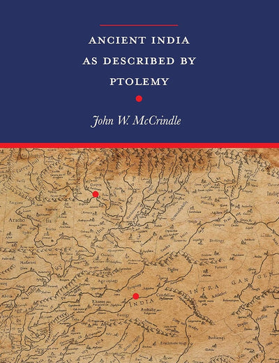 Ancient India as Described by Ptolemy with 2 expandable maps: Ptolemy's World Map in colour & an additional Map of Ptolemy's Ancient India (Revised with introduction & notes, recomposed text edition)