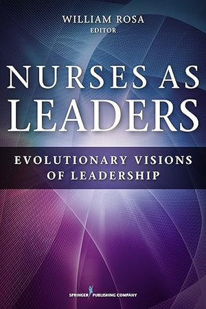 Nurses as Leaders: Evolutionary Visions of Leadership