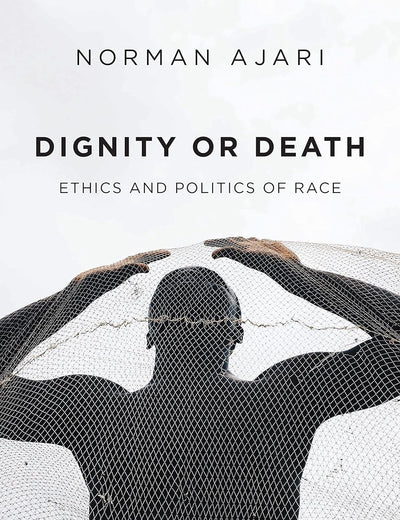 Dignity or Death: Ethics and Politics of Race