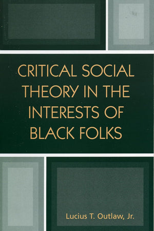 Critical Social Theory in the Interests of Black Folks (New Critical Theory)
