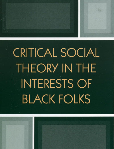 Critical Social Theory in the Interests of Black Folks (New Critical Theory)