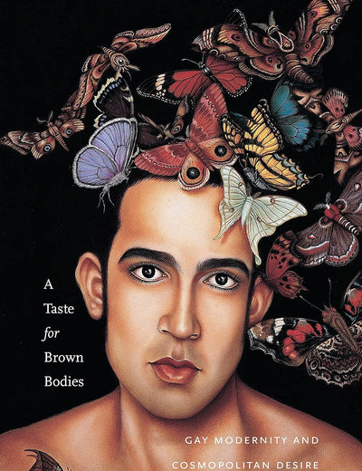 A Taste for Brown Bodies: Gay Modernity and Cosmopolitan Desire (Sexual Cultures, 23)