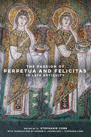 The Passion of Perpetua and Felicitas in Late Antiquity