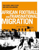 African football migration: Aspirations, experiences and trajectories (Globalizing Sport Studies)
