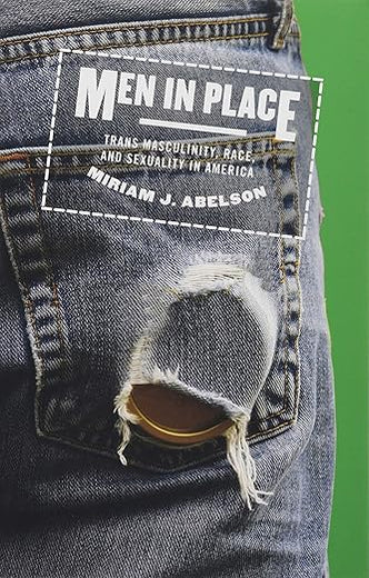 Men in Place: Trans Masculinity, Race, and Sexuality in America