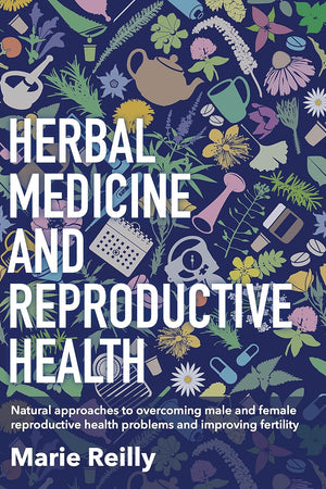 Herbal Medicine and Reproductive Health: Natural approaches to understanding and overcoming reproductive health problems, and improving fertility