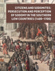 Citizens and Sodomites: Persecution and Perception of Sodomy in the Southern Low Countries (1400–1700) (Crime and City in History, 6)