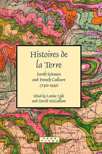 Histoires de la Terre: Earth Sciences and French Culture 1740-1940 (Faux Titre, 322)