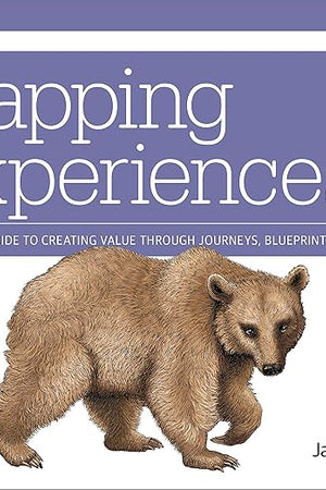 Mapping Experiences: A Complete Guide to Creating Value through Journeys, Blueprints, and Diagrams