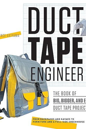 Duct Tape Engineer: The Book of Big, Bigger, and Epic Duct Tape Projects