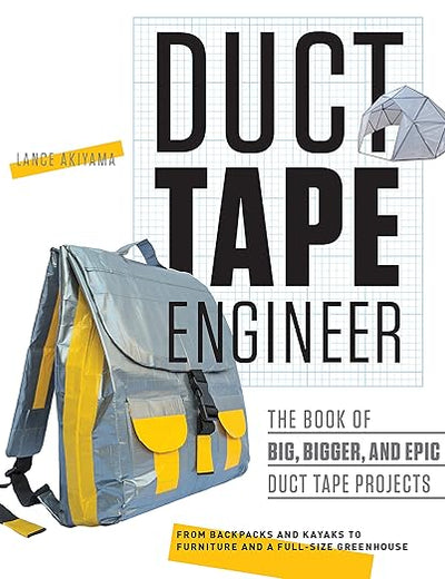 Duct Tape Engineer: The Book of Big, Bigger, and Epic Duct Tape Projects