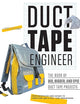 Duct Tape Engineer: The Book of Big, Bigger, and Epic Duct Tape Projects
