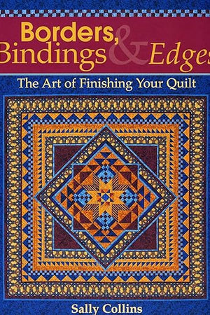 Borders, Bindings & Edges: The Art of Finishing Your Quilt