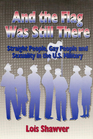 And the Flag Was Still There: Straight People, Gay People, and Sexuality in the U.S. Military