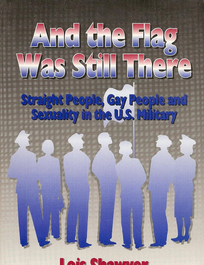 And the Flag Was Still There: Straight People, Gay People, and Sexuality in the U.S. Military