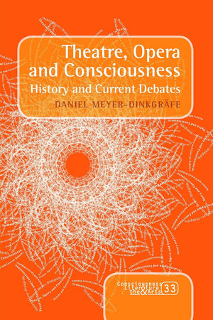 Theatre, Opera and Consciousness: History and Current Debates (Consciousness, Literature and the Arts, 33)