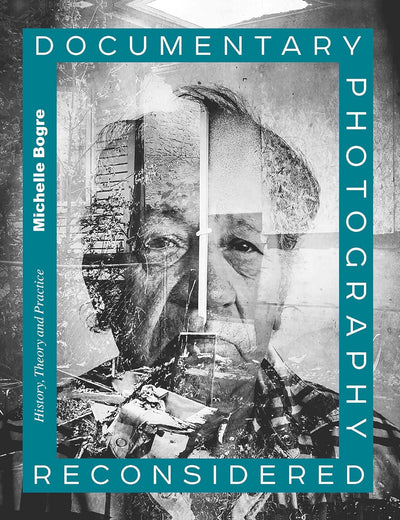 Documentary Photography Reconsidered: History, Theory and Practice