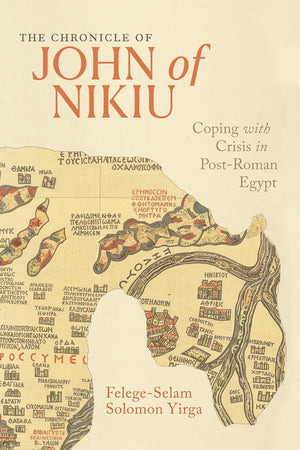 The Chronicle of John of Nikiu: Coping with Crisis in Post-Roman Egypt
