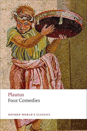 Four Comedies: The Braggart Soldier; The Brothers Menaechmus; The Haunted House; The Pot of Gold (Oxford World's Classics)