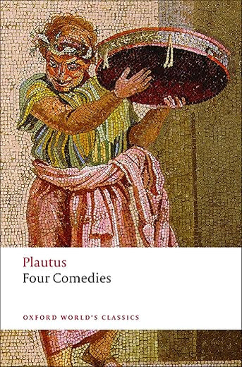 Four Comedies: The Braggart Soldier; The Brothers Menaechmus; The Haunted House; The Pot of Gold (Oxford World's Classics)