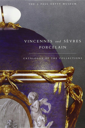 Vincennes and Sevres Porcelain: Catalogue of the Collections. The J. Paul Getty Museum