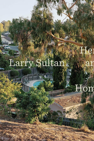 Larry Sultan: Here and Home