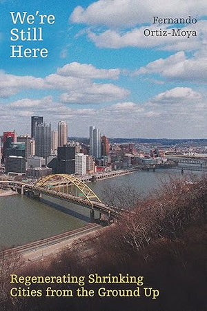 We're Still Here: Regenerating Shrinking Cities from the Ground Up