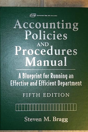 Accounting Policies and Procedures Manual: A Blueprint for Running an Effective and Efficient Department